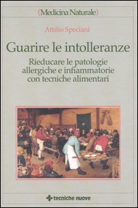 Libro Guarire le intolleranze. Rieducare le patologie allergiche e infiammatorie con tecniche alimentari di Attilio Speciani - ean 9788848113311 - Tecniche Nuove