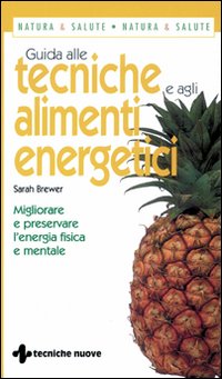 Libro Guida alle tecniche e agli alimenti energetici. Migliorare e preservare l'energia fisica e mentale di Sarah Brewer - ean 9788848114011 - Tecniche Nuove