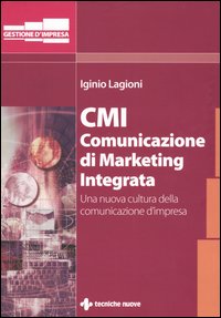 Libro CMI. Comunicazione di marketing integrata. Una nuova cultura della comunicazione d'impresa di Iginio Lagioni - ean 9788848114189 - Tecniche Nuove
