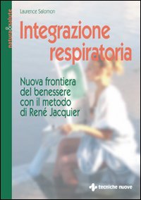 Libro Integrazione respiratoria. Nuova frontiera del benessere con il metodo René Jacquier di Laurence Salomon - ean 9788848114653 - Tecniche Nuove