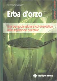Libro Erba d'orzo. Una bevanda salutare ed energetica dalla tradizione orientale di Barbara Simonsohn - ean 9788848114837 - Tecniche Nuove