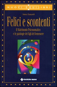 Libro Felici e scontenti. Il matrimonio psicosomatico e le patologie dei figli del benessere di Anna Zanardi - ean 9788848114967 - Tecniche Nuove