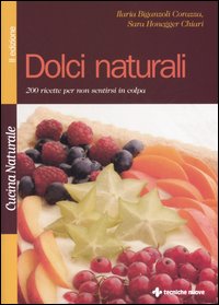 Libro Dolci naturali. 200 ricette per non sentirsi in colpa di Ilaria Biganzoli Corazza; Sara Honegger Chiari - ean 9788848115001 - Tecniche Nuove