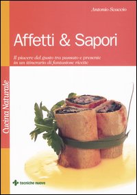 Libro Affetti & sapori. Il piacere del gusto tra passato e presente in un itinerario di fantasiose ricette di Antonio Scaccio - ean 9788848115445 - Tecniche Nuove