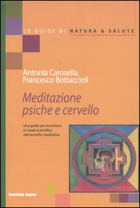 Libro Meditazione psiche e cervello. Una guida per accostarsi in modo scientifico alle tecniche meditative di Antonia Carosella; Francesco Bottaccioli - ean 9788848115469 - Tecniche Nuove