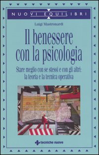 Libro benessere con la psicologia. Stare meglio con se stessi e con gli altri: la teoria e la tecnica operativa di Luigi Mastronardi - ean 9788848115483 - Tecniche Nuove