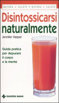 Libro Disintossicarsi naturalmente. Guida pratica per depurare il corpo e la mente di Jennifer Harper - ean 9788848115650 - Tecniche Nuove
