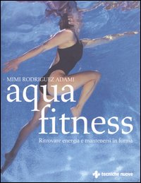Libro Aquafitness. Ritrovare energia e mantenersi in forma di Mimi Rodriguez Adami - ean 9788848115674 - Tecniche Nuove