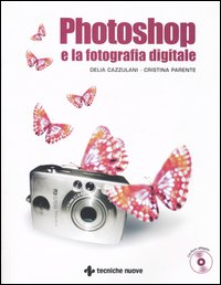Libro Photoshop e la fotografia digitale di Delia Cazzulani; Cristina Parente - ean 9788848115766 - Tecniche Nuove