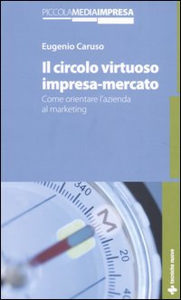 Libro circolo virtuoso impresa-mercato. Come orientare l'azienda al marketing di Eugenio Caruso - ean 9788848115971 - Tecniche Nuove