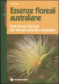Libro Essenze floreali australiane. Bush flower essences per ritrovare serenità e benessere di Jan White - ean 9788848116046 - Tecniche Nuove