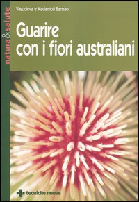 Libro Guarire con i fiori australiani di Vasudeva Barnao; Kadambii Barnao - ean 9788848116053 - Tecniche Nuove
