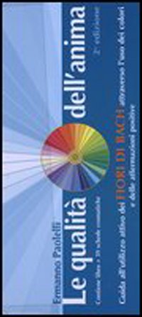 Libro qualità dell'anima. Guida all'utilizzo attivo dei fiori di Bach attraverso l'uso dei colori e delle affermazioni positive di Ermanno Paolelli - ean 9788848116084 - Tecniche Nuove