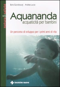 Libro Aquananda. Acquaticità per bambini. Un percorso di sviluppo per i primi anni di vita di Boris Guinzbourg; Andrea Lucca - ean 9788848116428 - Tecniche Nuove