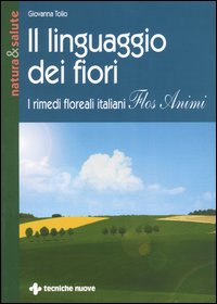 Libro linguaggio dei fiori. I rimedi floreali italiani «Flos animi» di Giovanna Tolio - ean 9788848116442 - Tecniche Nuove