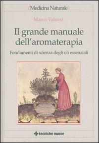 Libro grande manuale dell'aromaterapia. Fondamenti di scienza degli oli essenziali di Marco Valussi - ean 9788848116480 - Tecniche Nuove