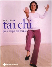 Libro Tai Chi per il corpo e per la mente di Tricia Yu - ean 9788848116565 - Tecniche Nuove