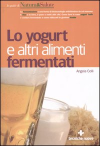 Libro yogurt e altri alimenti fermentati di Angela Colli - ean 9788848116756 - Tecniche Nuove