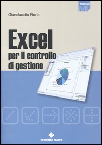 Libro Excel per il controllo di gestione di Gianclaudio Floria - ean 9788848116831 - Tecniche Nuove