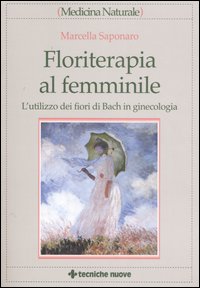 Libro Floriterapia al femminile. L'utilizzo dei fiori di Bach in ginecologia di Marcella Saponaro - ean 9788848117081 - Tecniche Nuove