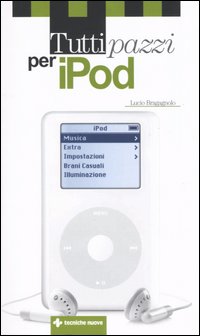 Libro Tutti pazzi per iPod di Lucio Bragagnolo - ean 9788848117265 - Tecniche Nuove