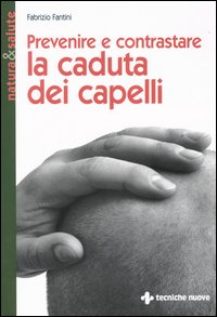 Libro Prevenire e contrastare la caduta dei capelli di Fabrizio Fantini - ean 9788848117371 - Tecniche Nuove