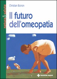 Libro futuro dell'omeopatia di Christian Boiron - ean 9788848117500 - Tecniche Nuove