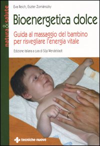 Libro Bioenergetica dolce. Guida al massaggio del bambino per risvegliare l'energia vitale di Eva Reich; Eszter Zornánszky - ean 9788848117630 - Tecniche Nuove