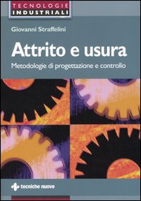 Libro Attrito e usura. Metodologie di progettazione e controllo di Giovanni Straffelini - ean 9788848117869 - Tecniche Nuove