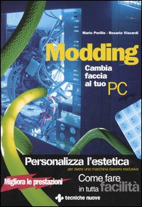 Libro Modding. Cambia faccia al tuo PC di Mario Perillo; Rosario Viscardi - ean 9788848117951 - Tecniche Nuove