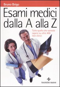 Libro Esami medici dalla A alla Z. Tutto quello che vorreste sapere su oltre 400 test clinici di Bruno Brigo - ean 9788848118378 - Tecniche Nuove