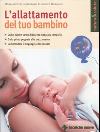 Libro allattamento del tuo bambino. Come nutrire vostro figlio nel modo più completo. Dalla prima poppata allo svezzamento. Comprendere il linguaggio dei neonati di Márta Guóth-Gumberger; Elizabeth Hormann - ean 9788848118644 - Tecniche Nuove