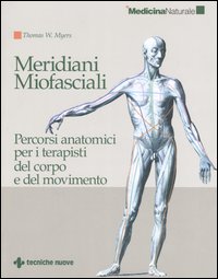 Libro Meridiani miofasciali. Percorsi anatomici per i terapisti del corpo e del movimento di Thomas W. Myers - ean 9788848119290 - Tecniche Nuove