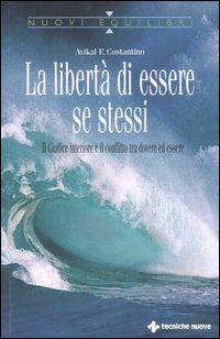 Libro libertà di essere se stessi. Il giudice interiore e il conflitto tra dovere ed essere di Avikal E. Costantino - ean 9788848119672 - Tecniche Nuove