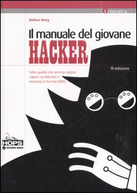 Libro manuale del giovane hacker. Tutto quello che avreste voluto sapere su internet e nessuno vi ha mai detto di Wallace Wang - ean 9788848120050 - Tecniche Nuove