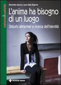 Libro anima ha bisogno di un luogo. Disturbi alimentari e ricerca dell'identità di Simonetta Marucci; Laura Dalla Ragione - ean 9788848120982 - Tecniche Nuove