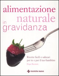 Libro Alimentazione naturale in gravidanza. Ricette facili e salutari per te e il tuo bambino di Hope Ricciotti - ean 9788848122009 - Tecniche Nuove