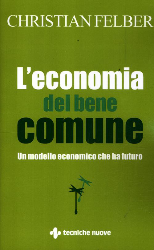Libro economia del bene comune. Un modello economico che ha futuro di Christian Felber - ean 9788848127783 - Tecniche Nuove