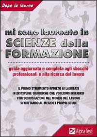 Libro Mi sono laureato in scienze della formazione. Guida aggiornata e completa agli sbocchi professionali e alla ricerca del lavoro di Sabrina Torno; Giuseppe Vottari - ean 9788848302432 - Alpha Test