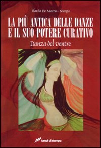 Libro più antica delle danze e il suo potere curativo. Danza del ventre di Flavia De Marco - ean 9788848805353 - Lampi di Stampa