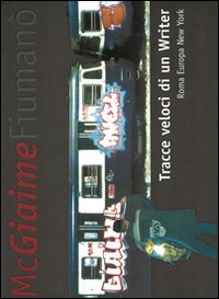 Libro Tracce veloci di un writer. Roma Europa New York di Fiumanò Mc Giaime - ean 9788848812580 - Lampi di Stampa