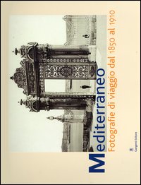 Libro Mediterraneo. Fotografie di viaggio dal 1850 al 1910. Catalogo della mostra (Roma