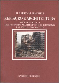 Libro Restauro e architettura. Teoria e critica del restauro architettonico e urbano dal XVIII al XXI secolo di Alberto Maria Racheli - ean 9788849212105 - Gangemi Editore
