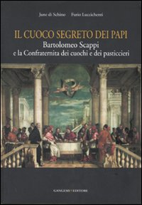 Libro cuoco segreto dei papi. Bartolomeo Scappi e la Confraternita dei cuochi e dei pasticcieri di June Di Schino; Furio Luccichenti - ean 9788849214123 - Gangemi Editore