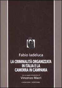 Libro criminalità organizzata in Italia e la camorra in Campania di Fabio Iadeluca - ean 9788849214659 - Gangemi Editore
