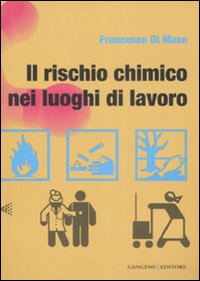 Libro rischio chimico nei luoghi di lavoro di Francesco Di Maso - ean 9788849215090 - Gangemi Editore