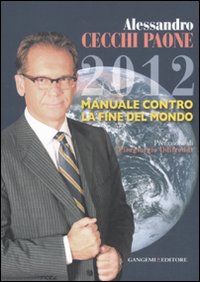 Libro 2012 manuale contro la fine del mondo di Alessandro Cecchi Paone - ean 9788849221091 - Gangemi Editore