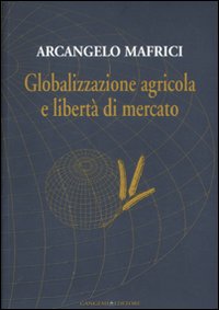 Libro Globalizzazione agricola e libertà di mercato di Arcangelo Mafrici - ean 9788849222357 - Gangemi Editore