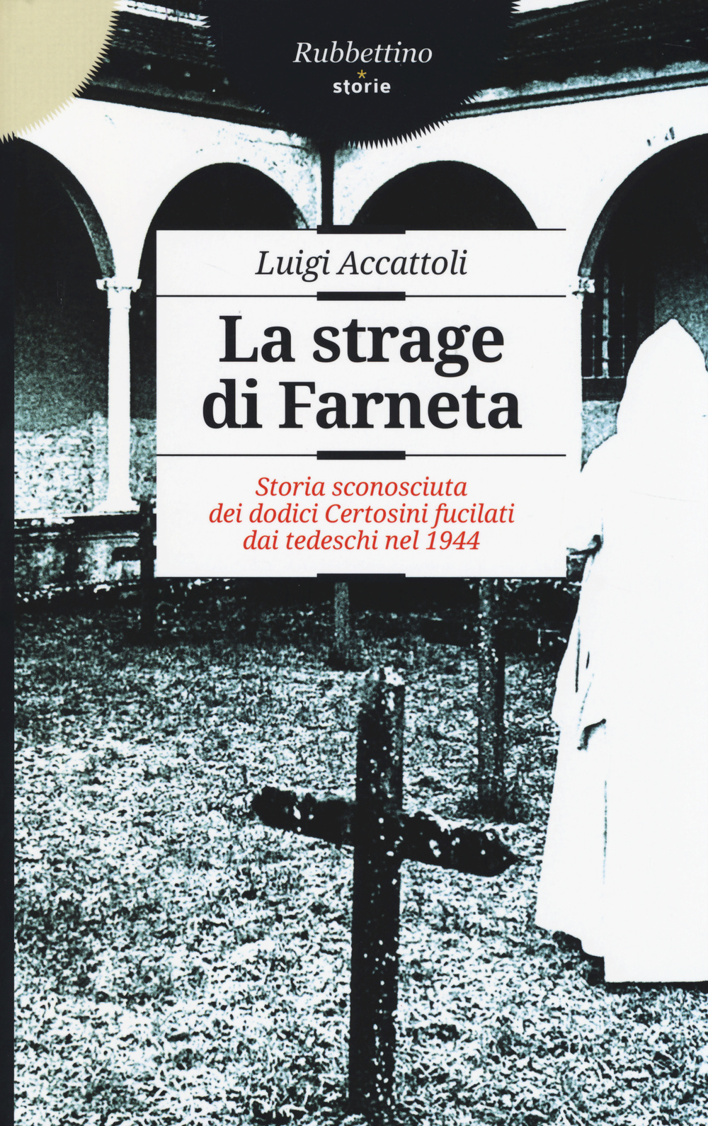 Libro strage di Farneta. Storia sconosciuta dei dodici Certosini fucilati dai tedeschi nel 1944 di Luigi Accattoli - ean 9788849839869 - Rubbettino