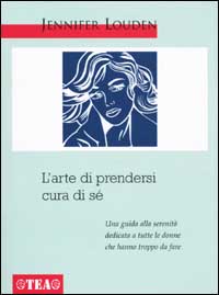 Libro arte di prendersi cura di sé. Una guida a tutte le donne che hanno troppo da fare di Jennifer Louden - ean 9788850200863 - TEA